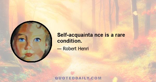 Self-acquainta nce is a rare condition.