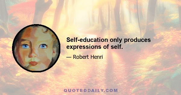 Self-education only produces expressions of self.