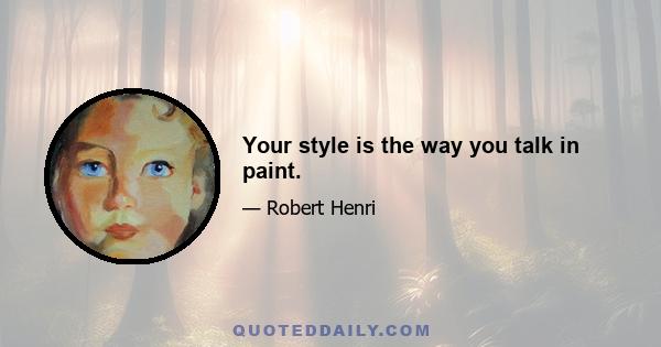 Your style is the way you talk in paint.