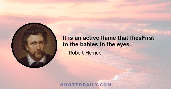 It is an active flame that fliesFirst to the babies in the eyes.