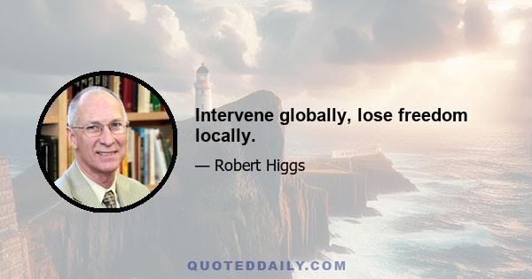 Intervene globally, lose freedom locally.