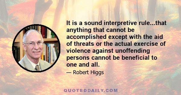 It is a sound interpretive rule...that anything that cannot be accomplished except with the aid of threats or the actual exercise of violence against unoffending persons cannot be beneficial to one and all.