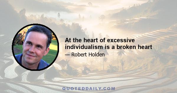 At the heart of excessive individualism is a broken heart