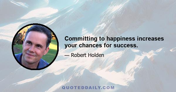 Committing to happiness increases your chances for success.