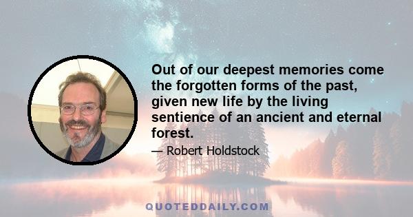 Out of our deepest memories come the forgotten forms of the past, given new life by the living sentience of an ancient and eternal forest.