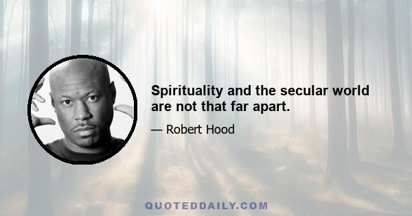 Spirituality and the secular world are not that far apart.