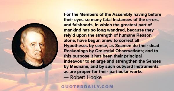 For the Members of the Assembly having before their eyes so many fatal Instances of the errors and falshoods, in which the greatest part of mankind has so long wandred, because they rely'd upon the strength of humane