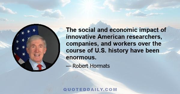 The social and economic impact of innovative American researchers, companies, and workers over the course of U.S. history have been enormous.