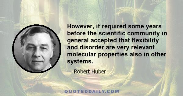 However, it required some years before the scientific community in general accepted that flexibility and disorder are very relevant molecular properties also in other systems.