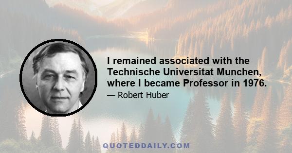 I remained associated with the Technische Universitat Munchen, where I became Professor in 1976.