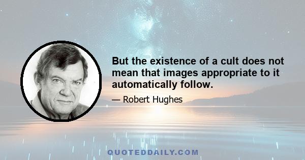 But the existence of a cult does not mean that images appropriate to it automatically follow.