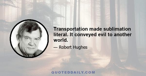 Transportation made sublimation literal. It conveyed evil to another world.