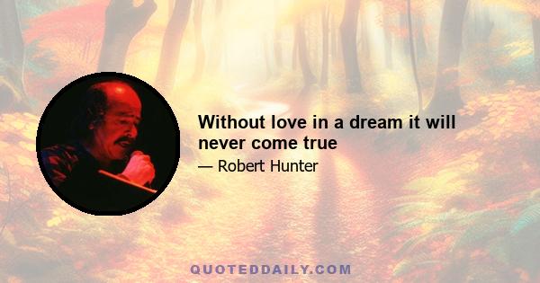 Without love in a dream it will never come true