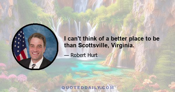 I can't think of a better place to be than Scottsville, Virginia.