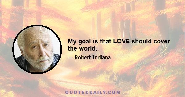 My goal is that LOVE should cover the world.