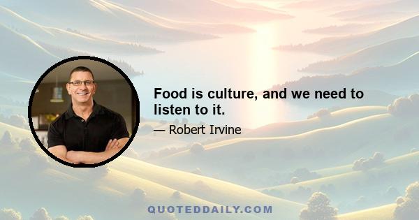 Food is culture, and we need to listen to it.