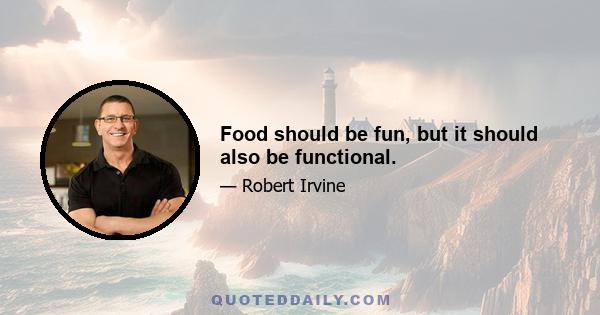 Food should be fun, but it should also be functional.