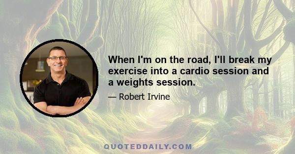 When I'm on the road, I'll break my exercise into a cardio session and a weights session.