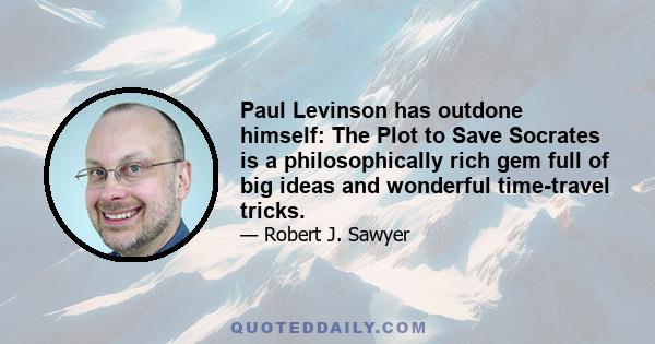 Paul Levinson has outdone himself: The Plot to Save Socrates is a philosophically rich gem full of big ideas and wonderful time-travel tricks.