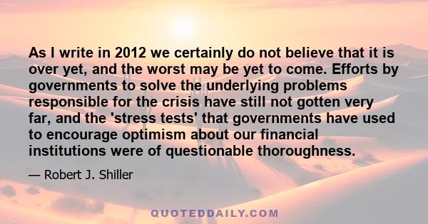 As I write in 2012 we certainly do not believe that it is over yet, and the worst may be yet to come. Efforts by governments to solve the underlying problems responsible for the crisis have still not gotten very far,