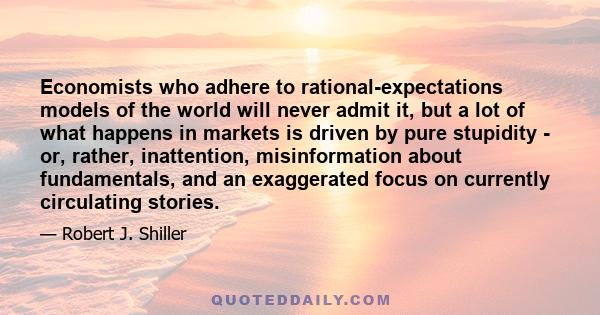 Economists who adhere to rational-expectations models of the world will never admit it, but a lot of what happens in markets is driven by pure stupidity - or, rather, inattention, misinformation about fundamentals, and