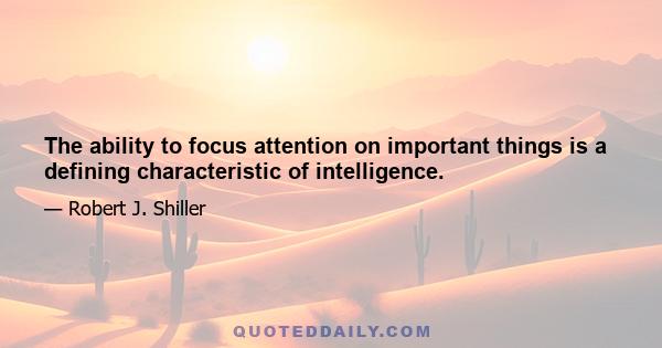 The ability to focus attention on important things is a defining characteristic of intelligence.