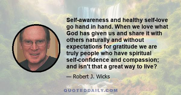 Self-awareness and healthy self-love go hand in hand. When we love what God has given us and share it with others naturally and without expectations for gratitude we are truly people who have spiritual self-confidence