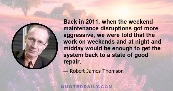 Back in 2011, when the weekend maintenance disruptions got more aggressive, we were told that the work on weekends and at night and midday would be enough to get the system back to a state of good repair.