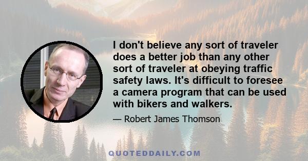 I don't believe any sort of traveler does a better job than any other sort of traveler at obeying traffic safety laws. It's difficult to foresee a camera program that can be used with bikers and walkers.