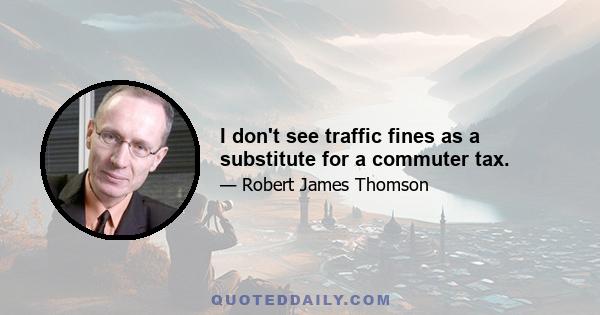 I don't see traffic fines as a substitute for a commuter tax.