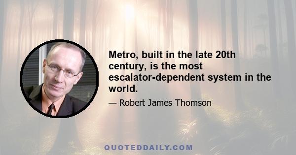 Metro, built in the late 20th century, is the most escalator-dependent system in the world.