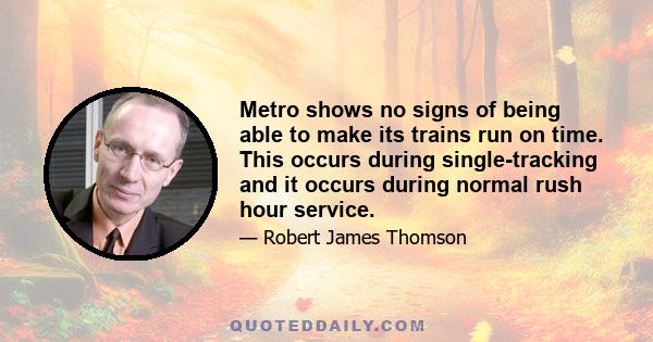 Metro shows no signs of being able to make its trains run on time. This occurs during single-tracking and it occurs during normal rush hour service.