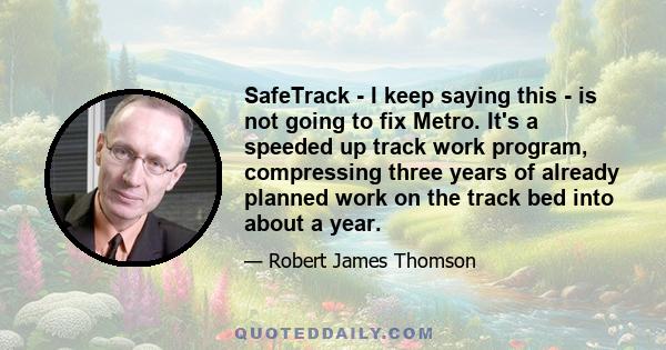 SafeTrack - I keep saying this - is not going to fix Metro. It's a speeded up track work program, compressing three years of already planned work on the track bed into about a year.