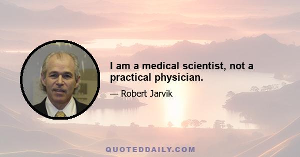 I am a medical scientist, not a practical physician.