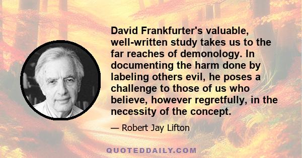 David Frankfurter's valuable, well-written study takes us to the far reaches of demonology. In documenting the harm done by labeling others evil, he poses a challenge to those of us who believe, however regretfully, in