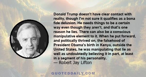 Donald Trump doesn't have clear contact with reality, though I'm not sure it qualifies as a bona fide delusion. He needs things to be a certain way even though they aren't, and that's one reason he lies. There can also