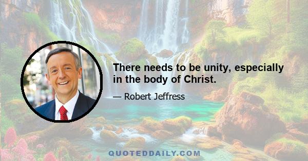 There needs to be unity, especially in the body of Christ.