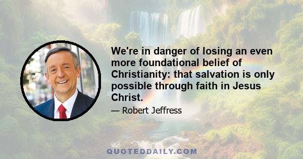 We're in danger of losing an even more foundational belief of Christianity: that salvation is only possible through faith in Jesus Christ.