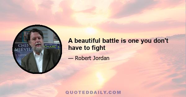 A beautiful battle is one you don't have to fight