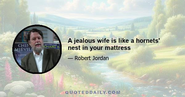 A jealous wife is like a hornets' nest in your mattress