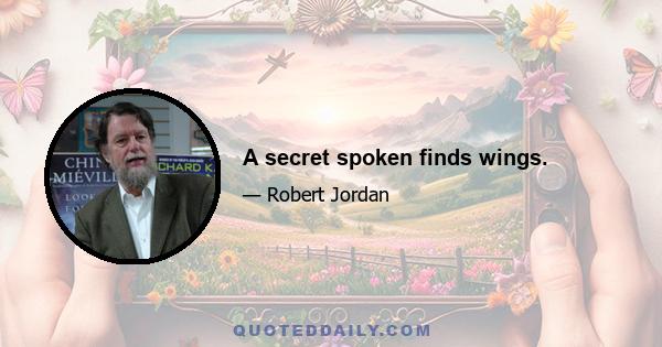 A secret spoken finds wings.