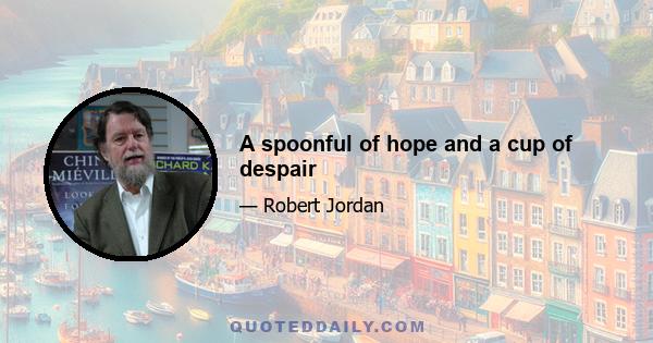 A spoonful of hope and a cup of despair