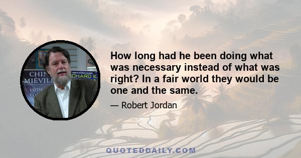 How long had he been doing what was necessary instead of what was right? In a fair world they would be one and the same.