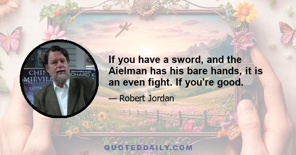 If you have a sword, and the Aielman has his bare hands, it is an even fight. If you're good.