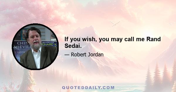 If you wish, you may call me Rand Sedai.