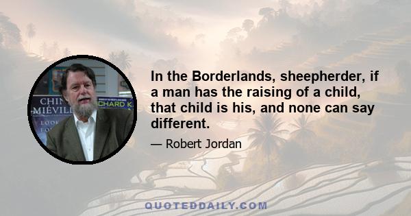 In the Borderlands, sheepherder, if a man has the raising of a child, that child is his, and none can say different.