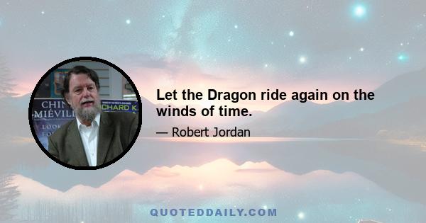 Let the Dragon ride again on the winds of time.