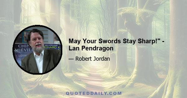 May Your Swords Stay Sharp! - Lan Pendragon