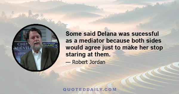 Some said Delana was sucessful as a mediator because both sides would agree just to make her stop staring at them.