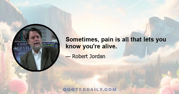 Sometimes, pain is all that lets you know you're alive.